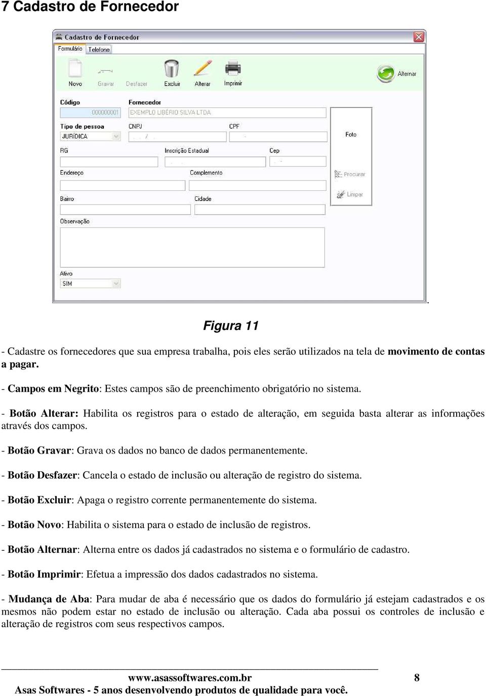 - Botão Alternar: Alterna entre os dados já cadastrados no sistema e o formulário de cadastro. - Botão Imprimir: Efetua a impressão dos dados cadastrados no sistema.