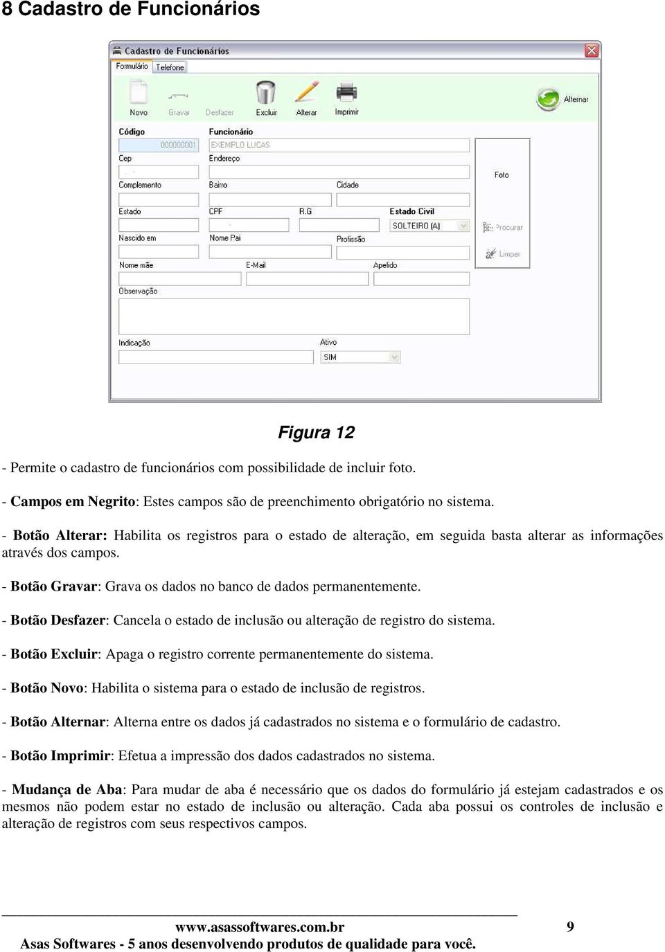 - Botão Alternar: Alterna entre os dados já cadastrados no sistema e o formulário de cadastro. - Botão Imprimir: Efetua a impressão dos dados cadastrados no sistema.