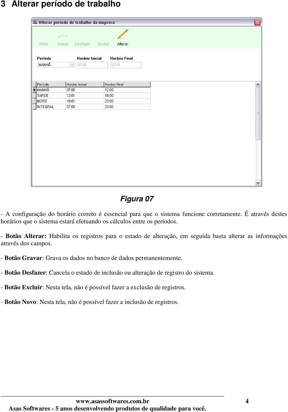 É através destes horários que o sistema estará efetuando os cálculos entre os períodos.