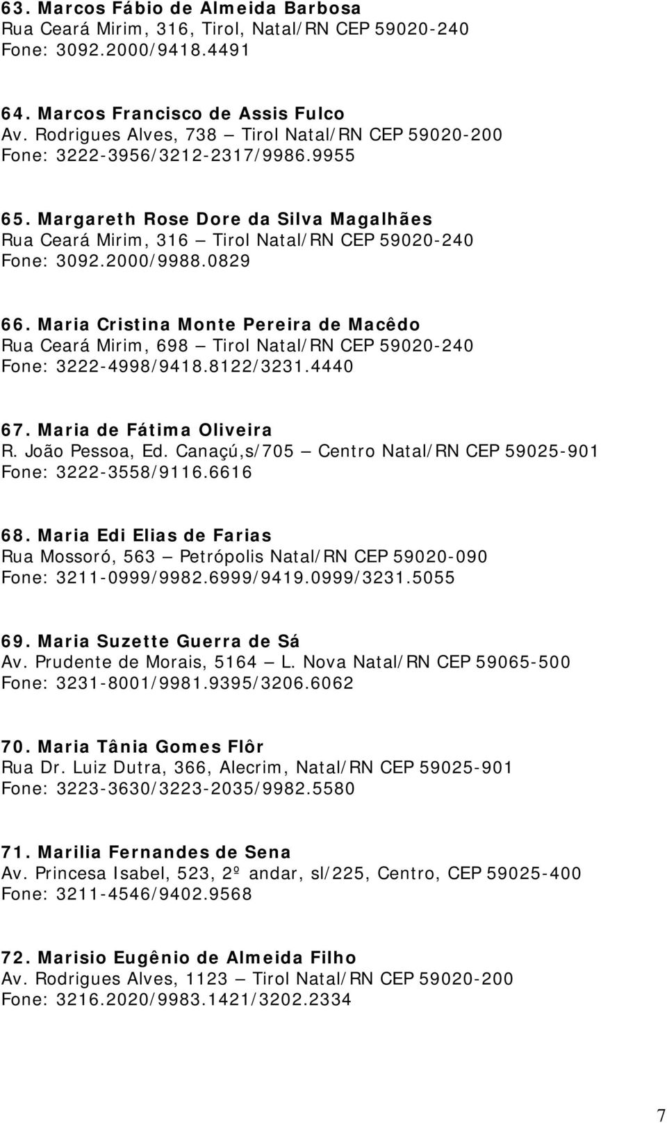 Maria de Fátima Oliveira R. João Pessoa, Ed. Canaçú,s/705 Centro Natal/RN CEP 59025-901 Fone: 3222-3558/9116.6616 68.