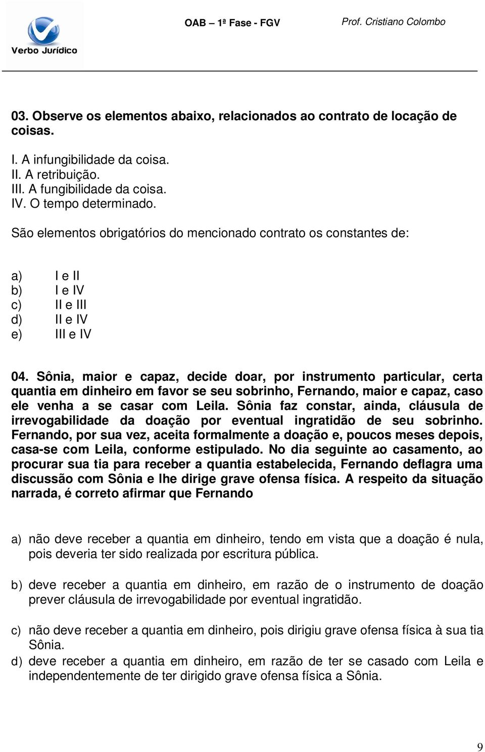 Sônia, maior e capaz, decide doar, por instrumento particular, certa quantia em dinheiro em favor se seu sobrinho, Fernando, maior e capaz, caso ele venha a se casar com Leila.