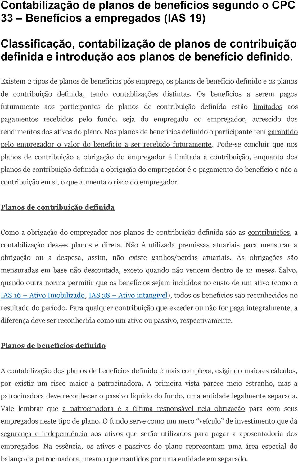 Os benefícios a serem pagos futuramente aos participantes de planos de contribuição definida estão limitados aos pagamentos recebidos pelo fundo, seja do empregado ou empregador, acrescido dos