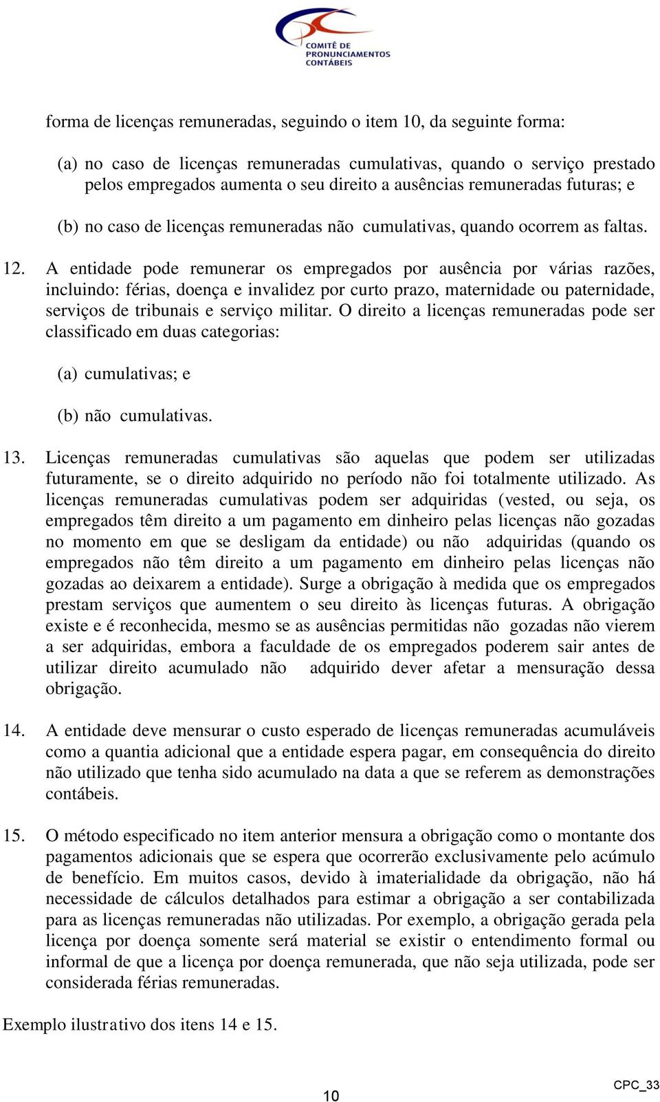 A entidade pode remunerar os empregados por ausência por várias razões, incluindo: férias, doença e invalidez por curto prazo, maternidade ou paternidade, serviços de tribunais e serviço militar.