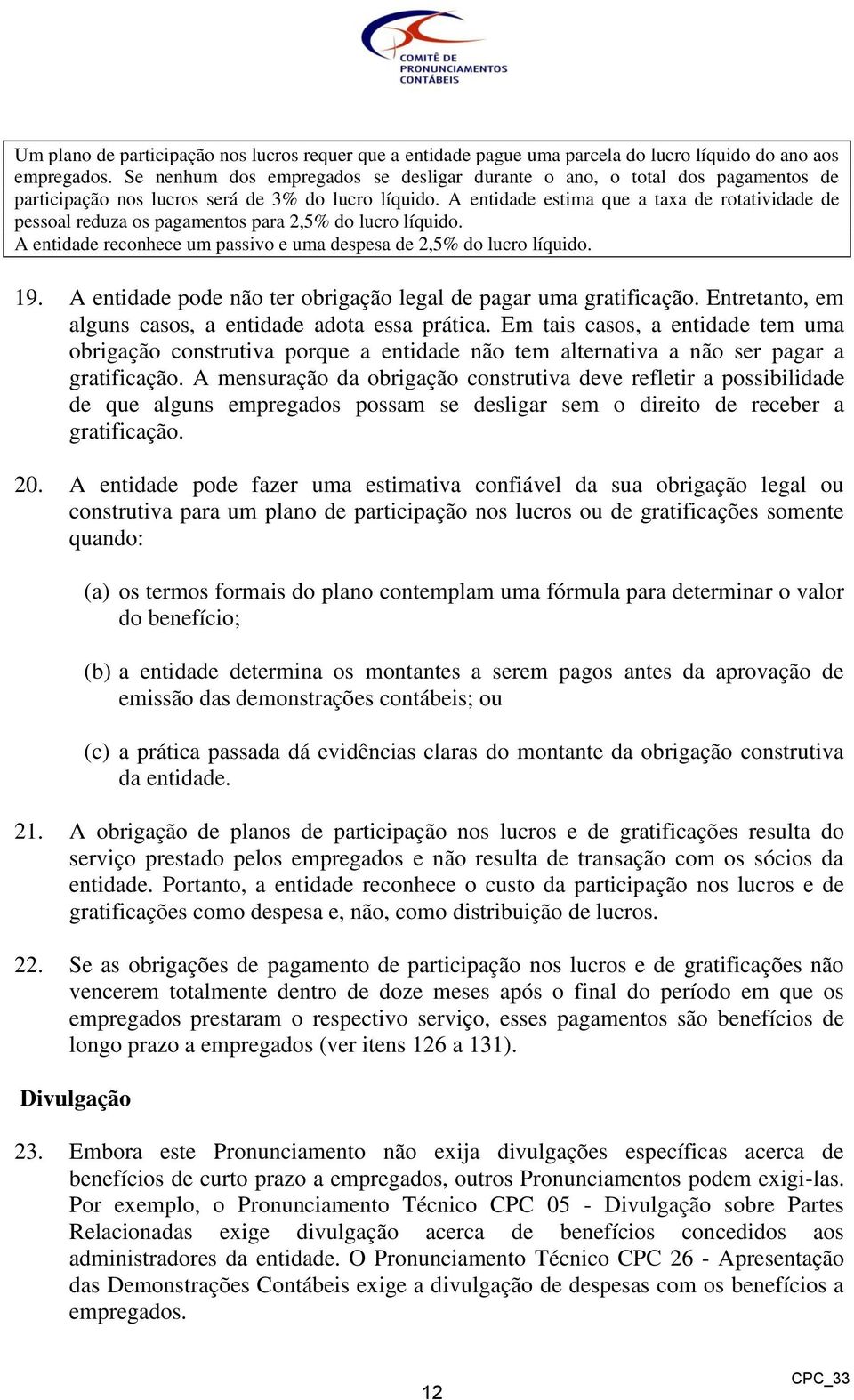 A entidade estima que a taxa de rotatividade de pessoal reduza os pagamentos para 2,5% do lucro líquido. A entidade reconhece um passivo e uma despesa de 2,5% do lucro líquido. 19.