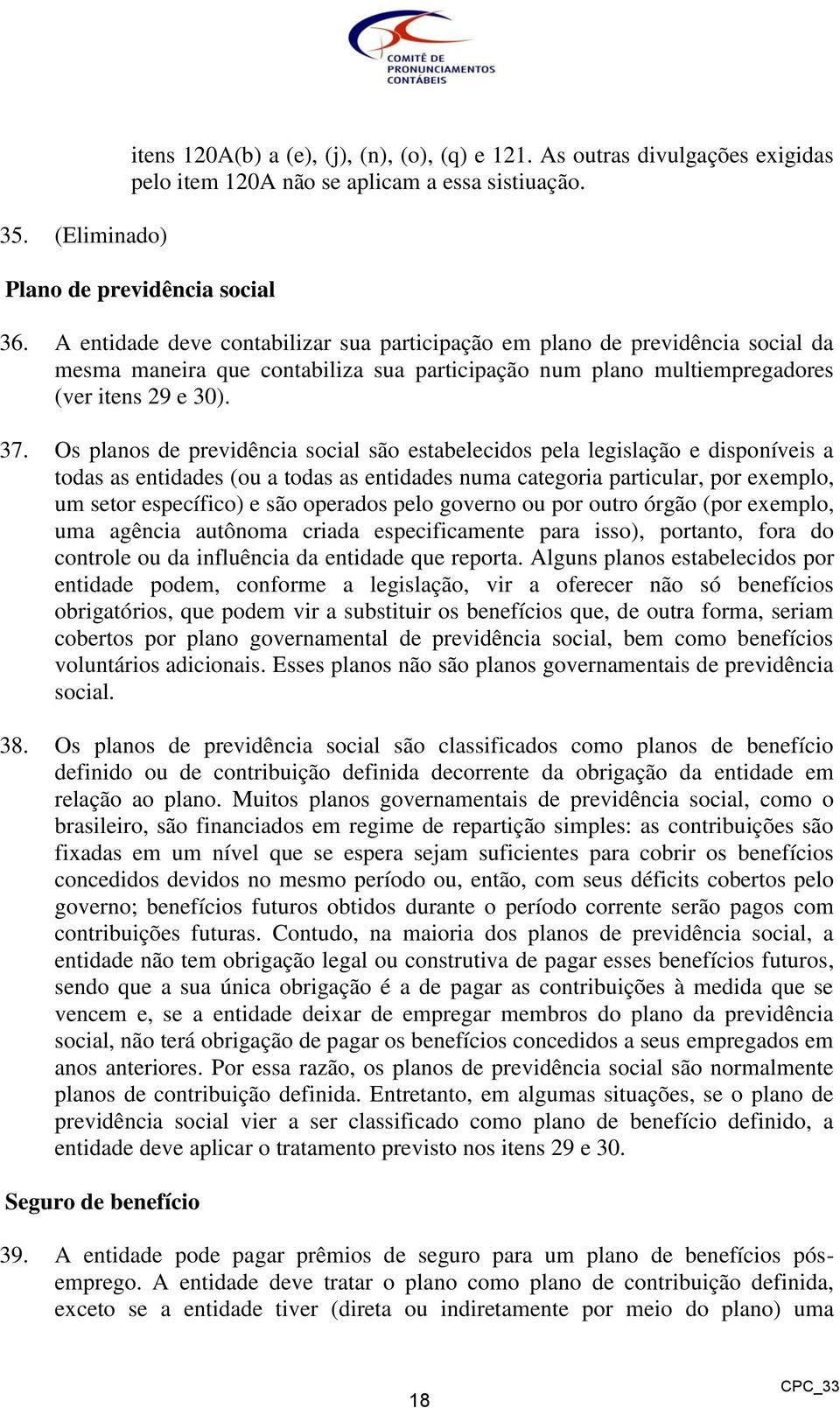 Os planos de previdência social são estabelecidos pela legislação e disponíveis a todas as entidades (ou a todas as entidades numa categoria particular, por exemplo, um setor específico) e são