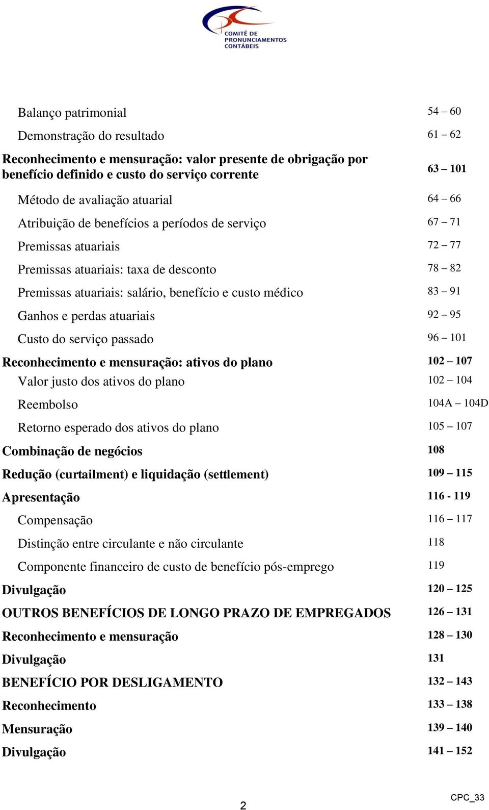 Ganhos e perdas atuariais 92 95 Custo do serviço passado 96 101 Reconhecimento e mensuração: ativos do plano 102 107 Valor justo dos ativos do plano 102 104 Reembolso 104A 104D Retorno esperado dos