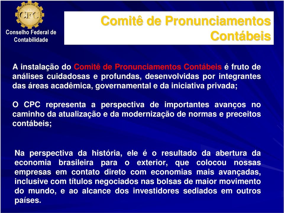 perspectiva da história, ele é o resultado da abertura da economia brasileira para o exterior, que colocou nossas empresas em contato direto com