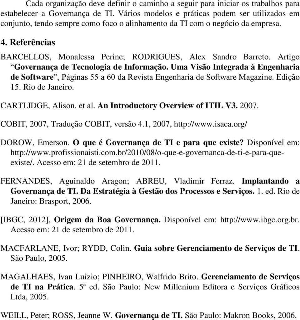 Referências BARCELLOS, Monalessa Perine; RODRIGUES, Alex Sandro Barreto. Artigo Governança de Tecnologia de Informação.