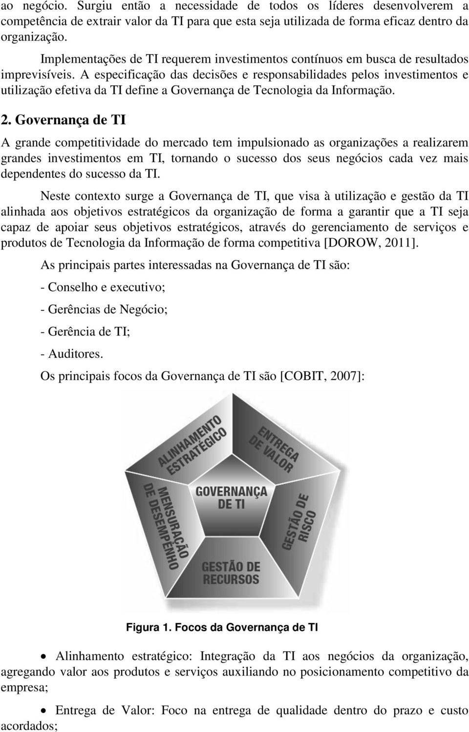 A especificação das decisões e responsabilidades pelos investimentos e utilização efetiva da TI define a Governança de Tecnologia da Informação. 2.