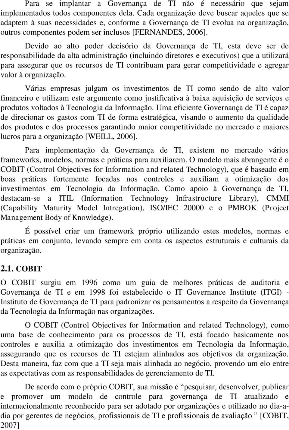 Devido ao alto poder decisório da Governança de TI, esta deve ser de responsabilidade da alta administração (incluindo diretores e executivos) que a utilizará para assegurar que os recursos de TI