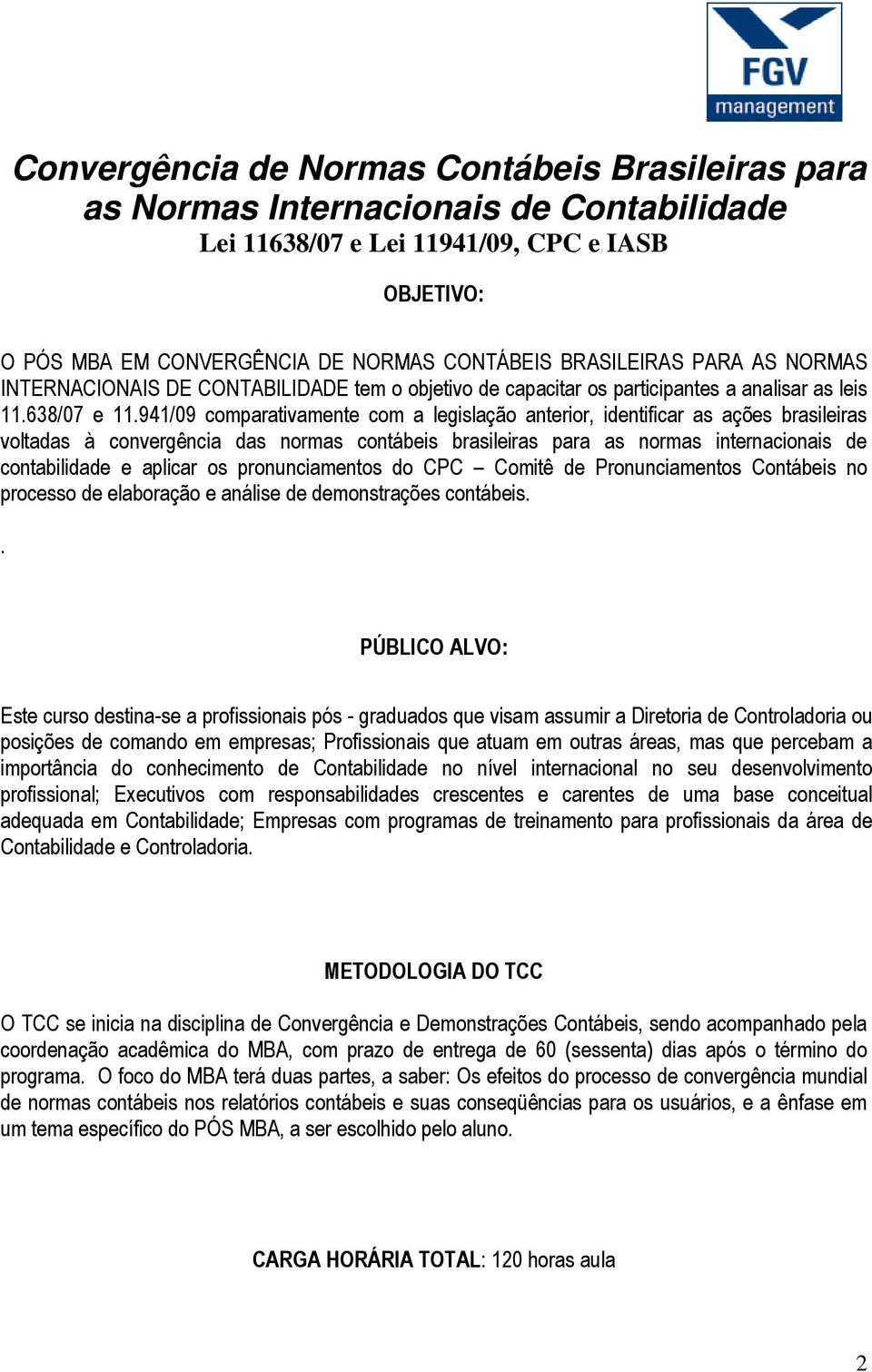 941/09 comparativamente com a legislação anterior, identificar as ações brasileiras voltadas à convergência das normas contábeis brasileiras para as normas internacionais de contabilidade e aplicar