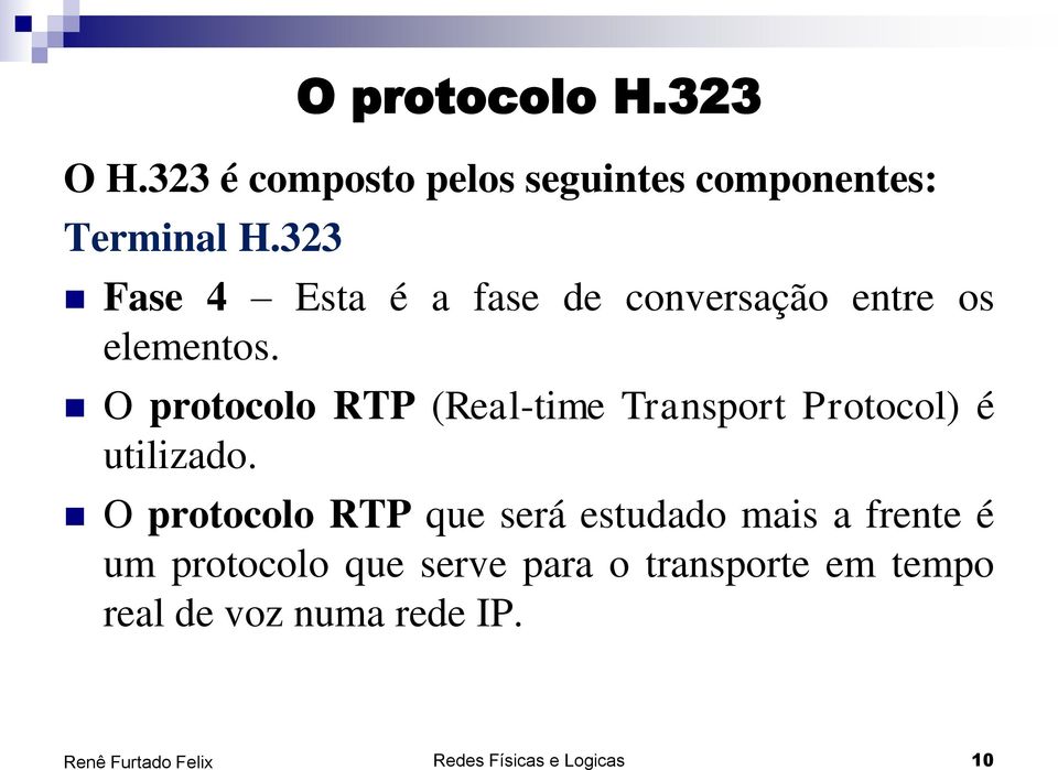 O protocolo RTP (Real-time Transport Protocol) é utilizado.