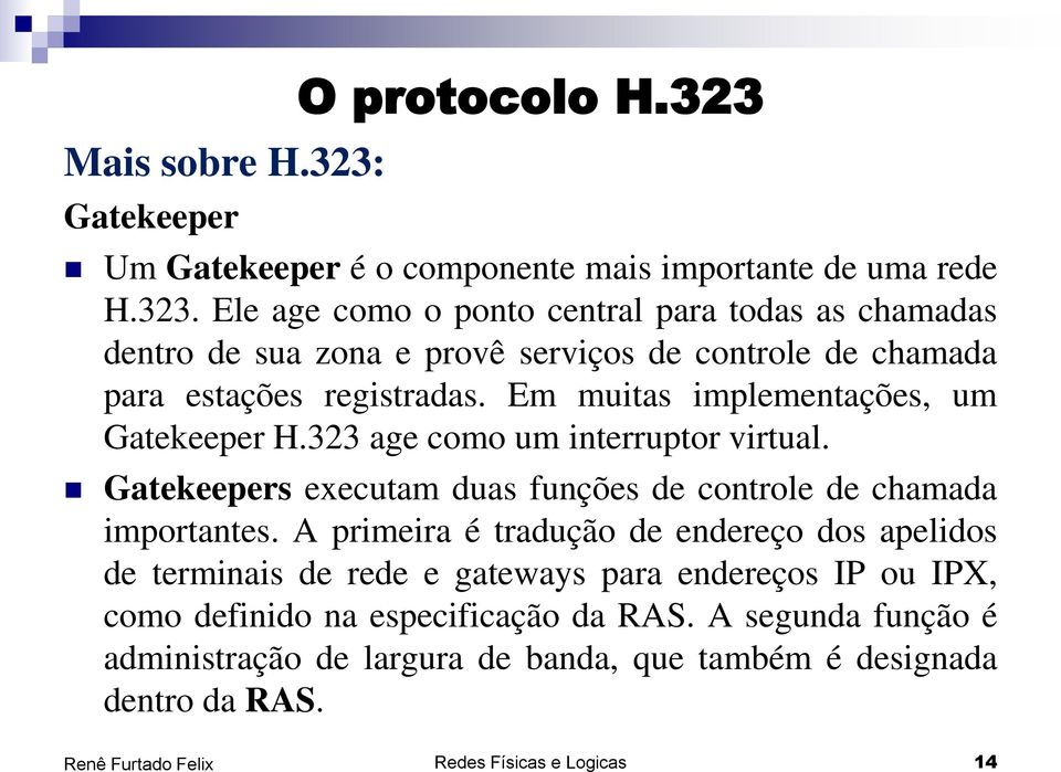 A primeira é tradução de endereço dos apelidos de terminais de rede e gateways para endereços IP ou IPX, como definido na especificação da RAS.