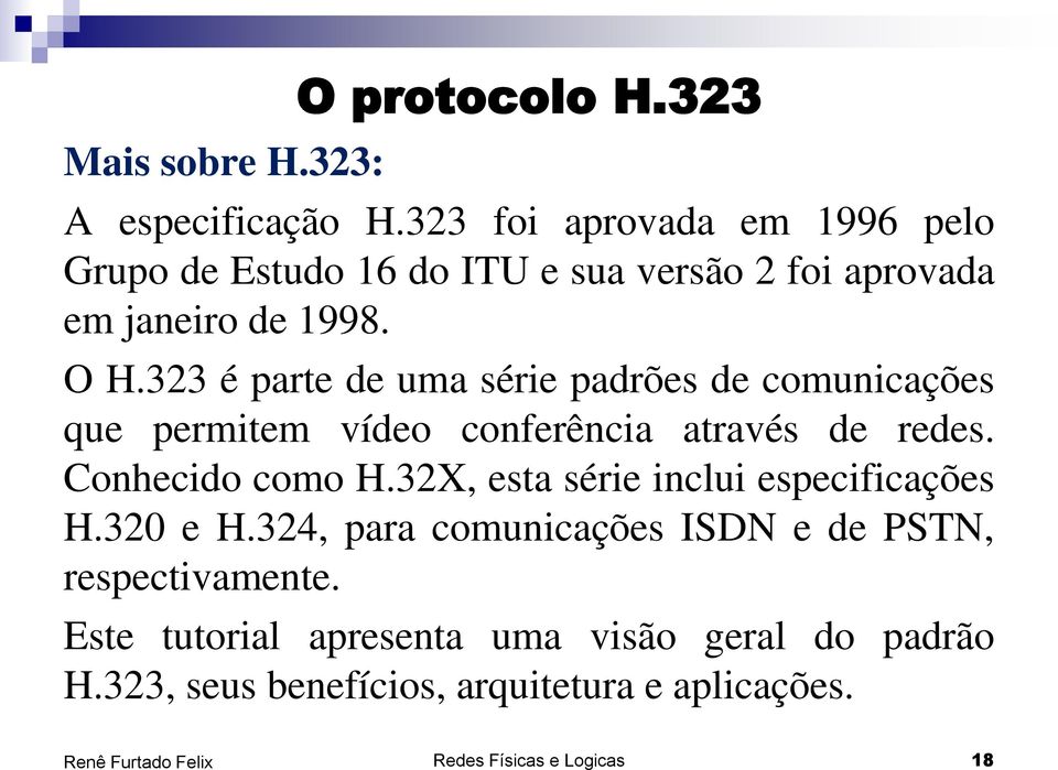 323 é parte de uma série padrões de comunicações que permitem vídeo conferência através de redes. Conhecido como H.