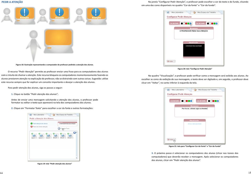 O recurso Pedir Atenção permite ao professor enviar uma frase para os computadores dos alunos com o intuito de chamar a atenção.