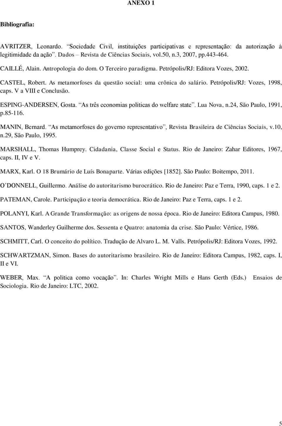 Petrópolis/RJ: Vozes, 1998, caps. V a VIII e Conclusão. ESPING-ANDERSEN, Gosta. As três economias políticas do welfare state. Lua Nova, n.24, São Paulo, 1991, p.85-116. MANIN, Bernard.