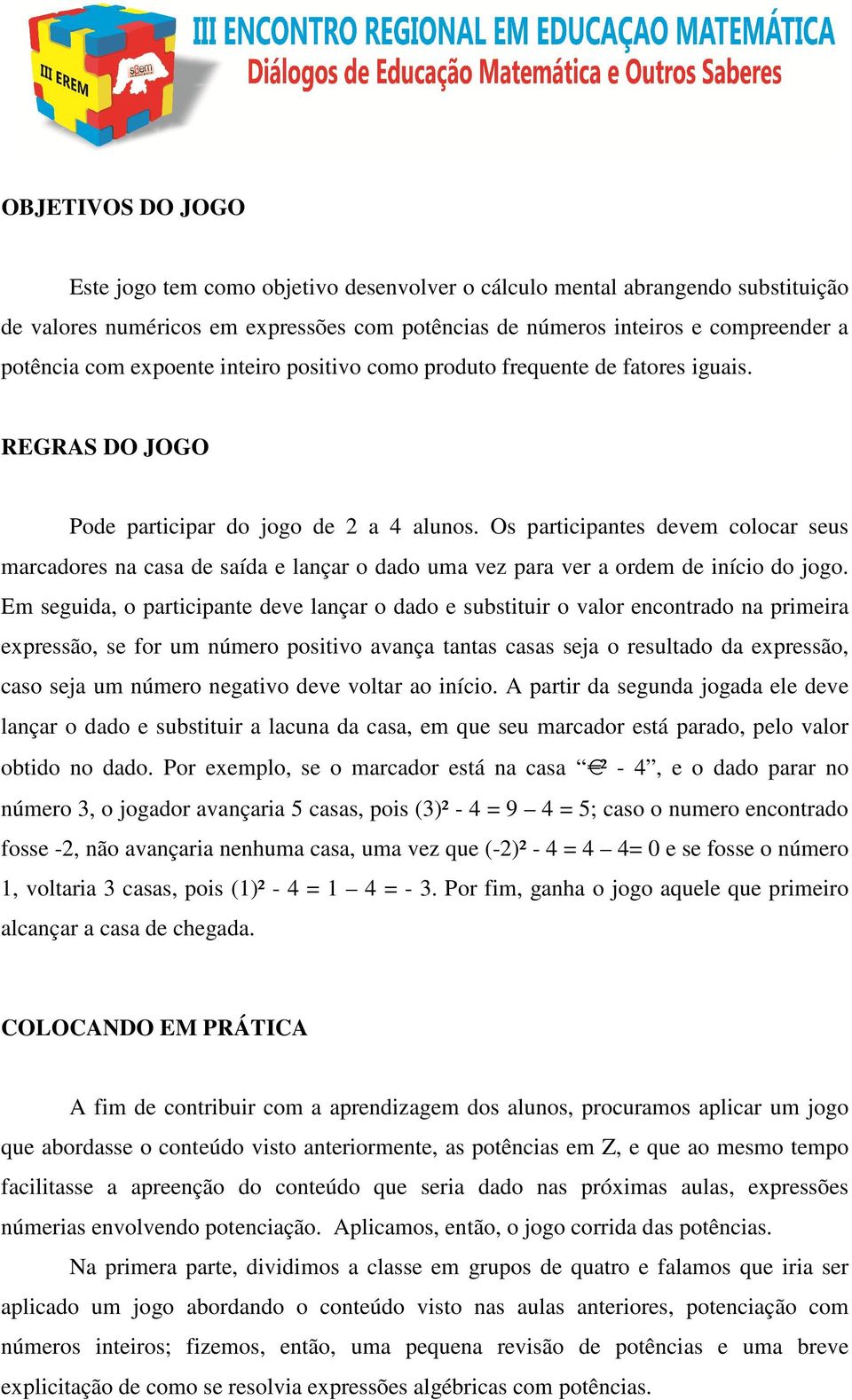 Os participantes devem colocar seus marcadores na casa de saída e lançar o dado uma vez para ver a ordem de início do jogo.