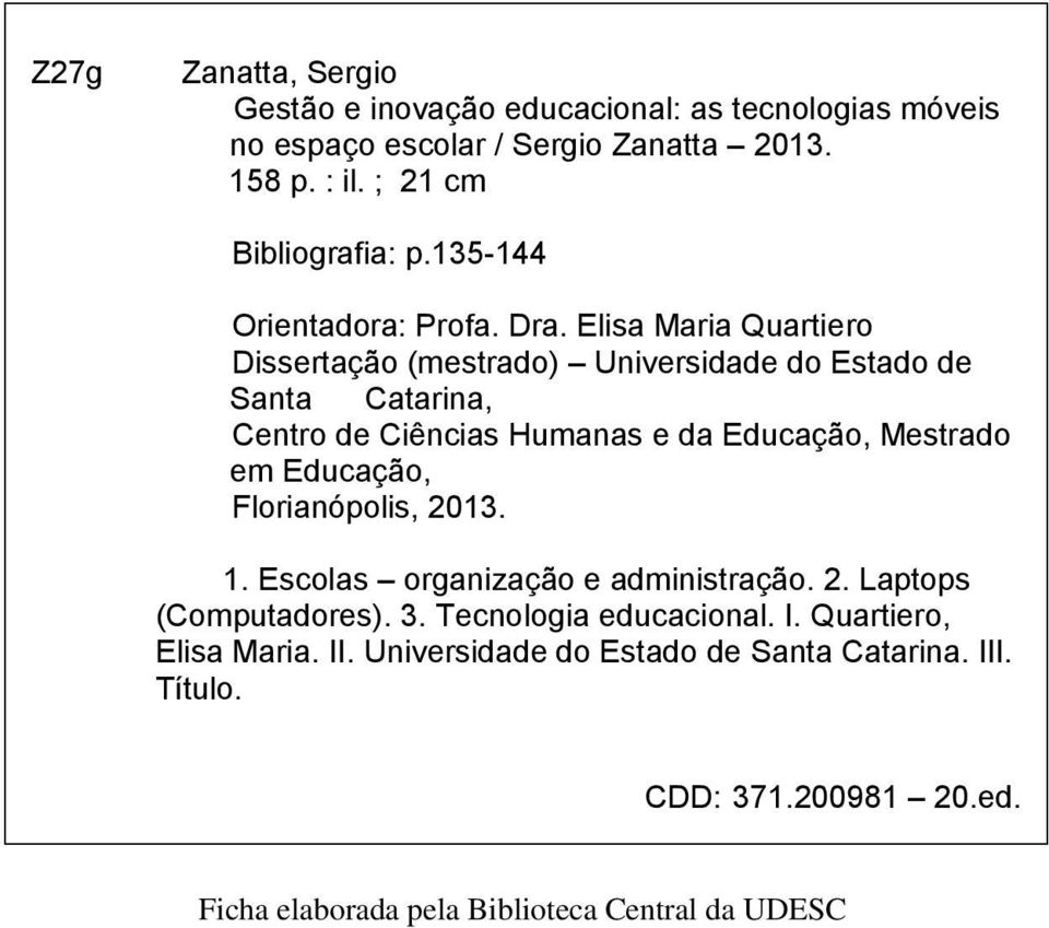 Elisa Maria Quartiero Dissertação (mestrado) Universidade do Estado de Santa Catarina, Centro de Ciências Humanas e da Educação, Mestrado em Educação,