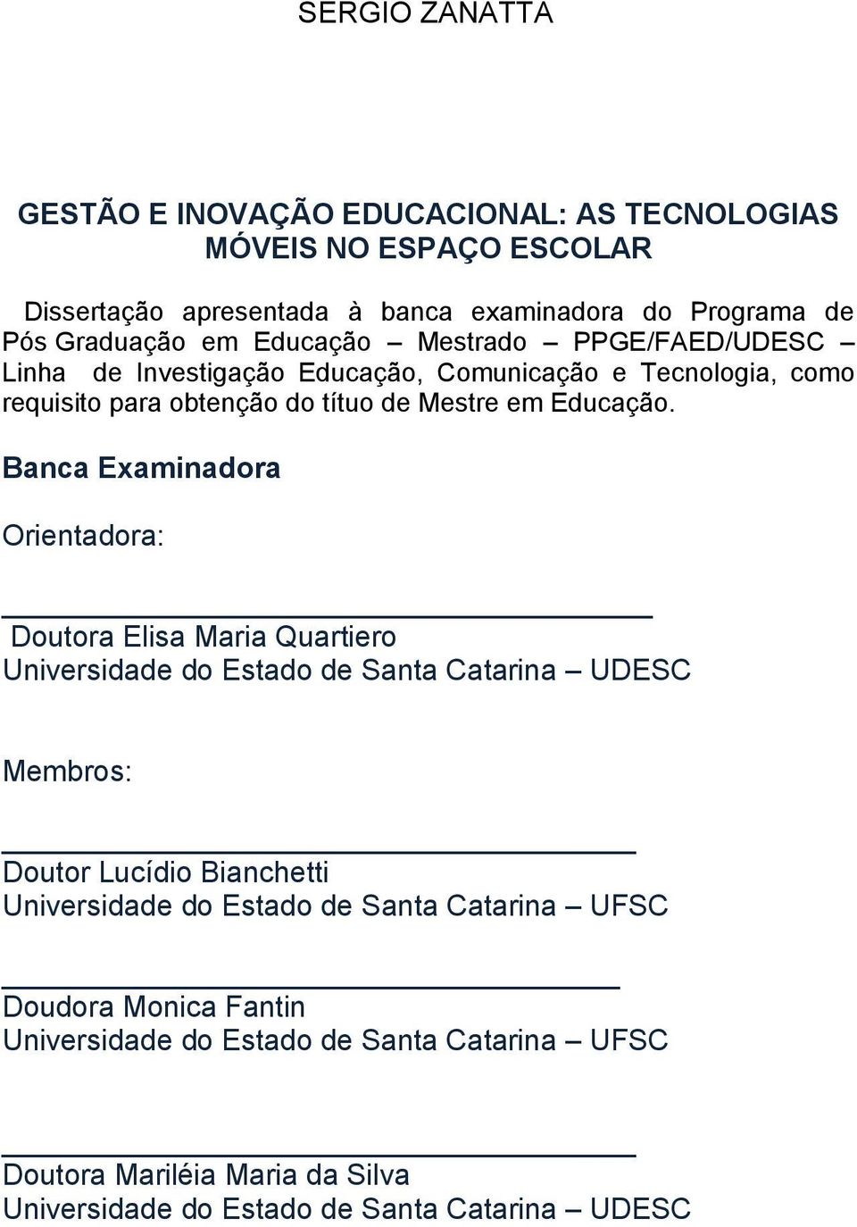 Banca Examinadora Orientadora: Doutora Elisa Maria Quartiero Universidade do Estado de Santa Catarina UDESC Membros: Doutor Lucídio Bianchetti Universidade do