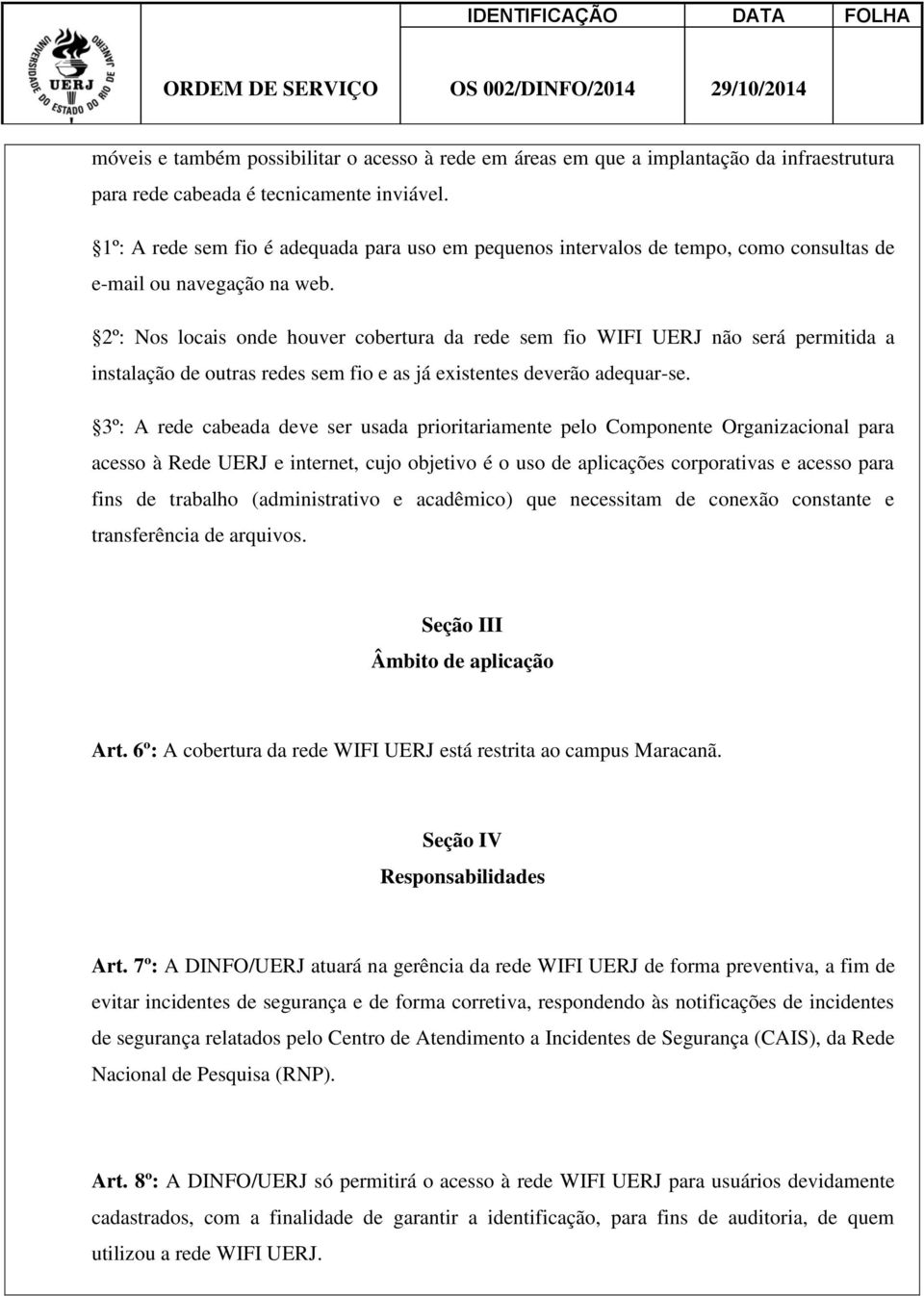 2º: Nos locais onde houver cobertura da rede sem fio WIFI UERJ não será permitida a instalação de outras redes sem fio e as já existentes deverão adequar-se.