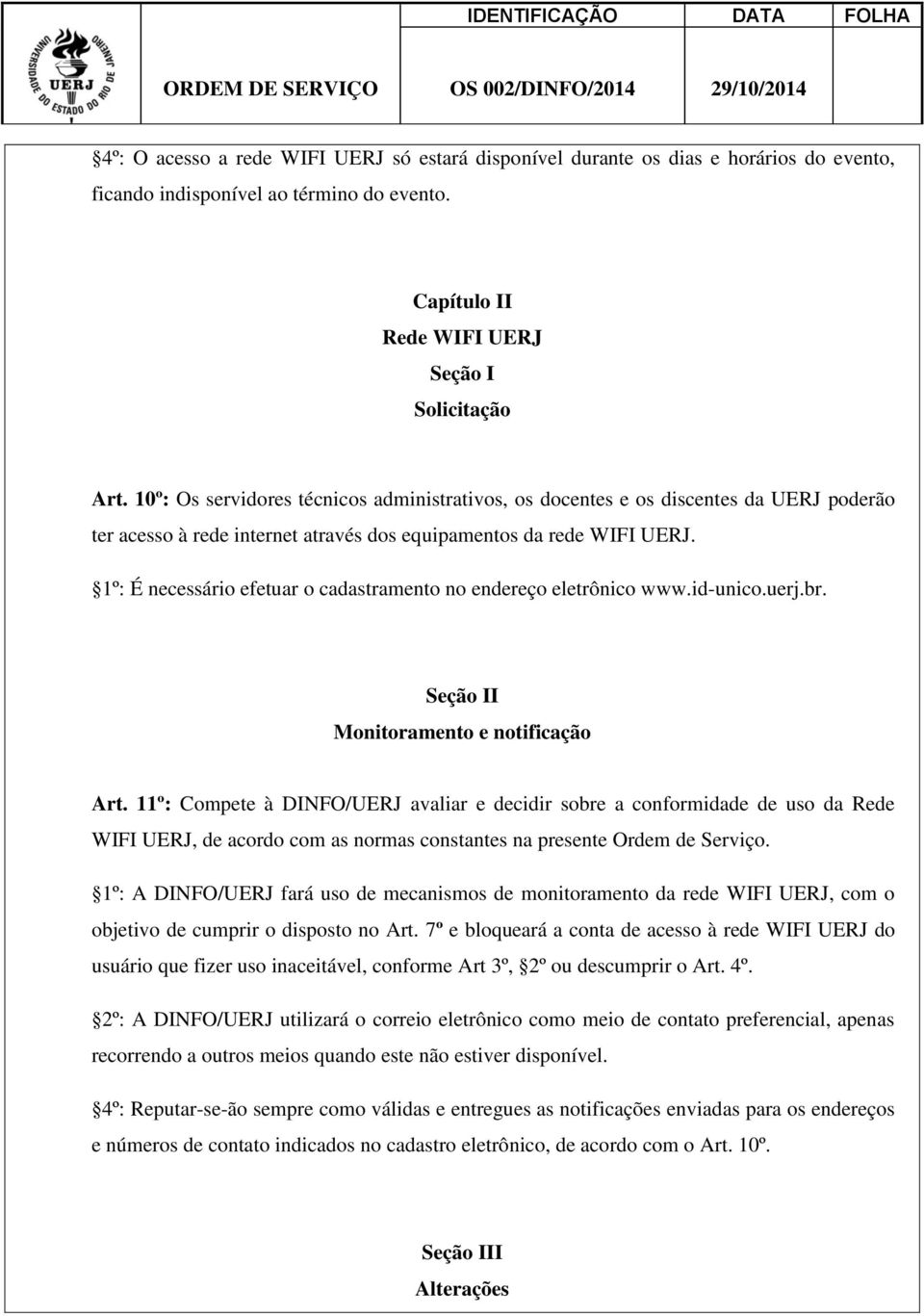 1º: É necessário efetuar o cadastramento no endereço eletrônico www.id-unico.uerj.br. Seção II Monitoramento e notificação Art.