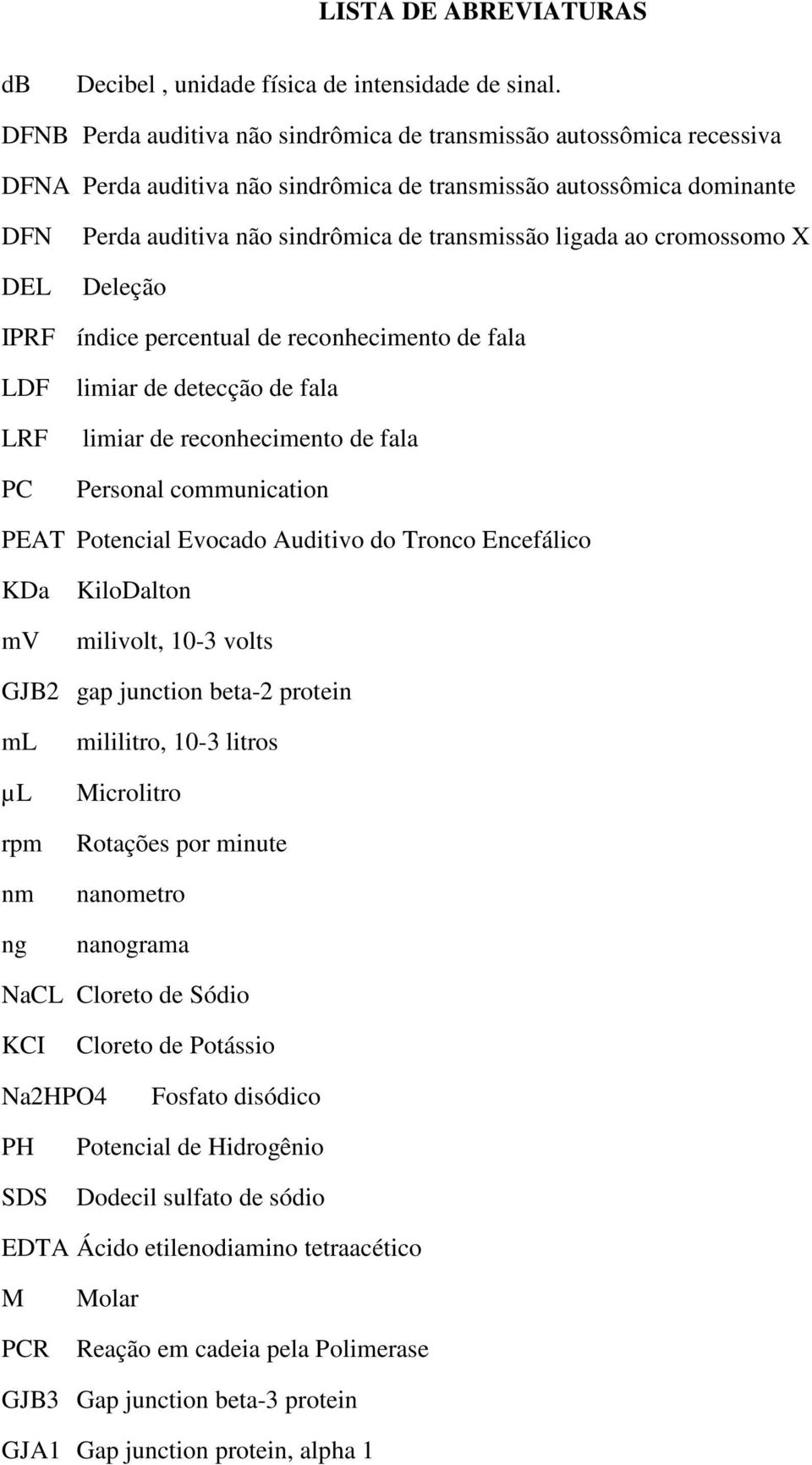 ligada ao cromossomo X Deleção IPRF índice percentual de reconhecimento de fala LDF LRF PC limiar de detecção de fala limiar de reconhecimento de fala Personal communication PEAT Potencial Evocado