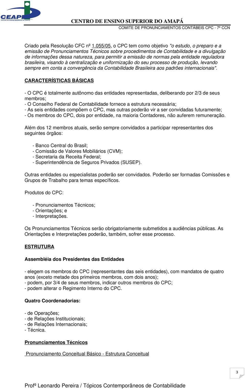 de normas pela entidade reguladora brasileira, visando à centralização e uniformização do seu processo de produção, levando sempre em conta a convergência da Contabilidade Brasileira aos padrões