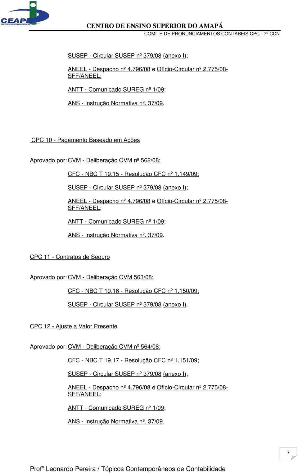 149/09; CPC 11 - Contratos de Seguro Aprovado por: CVM - Deliberação CVM 563/08; CFC - NBC T 19.