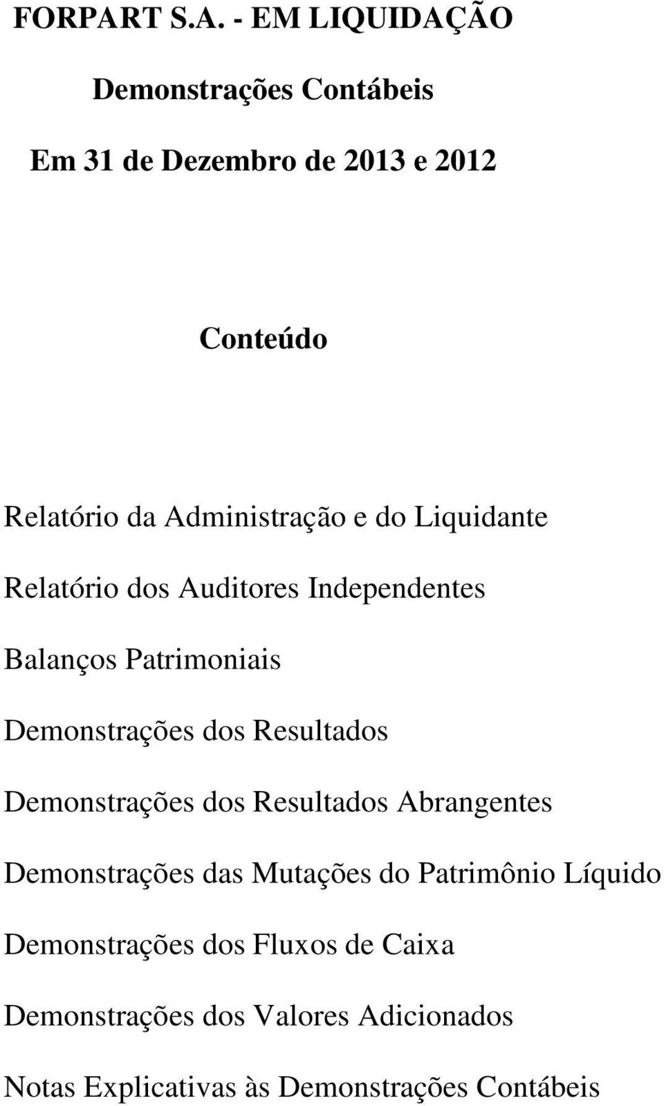 Demonstrações dos Resultados Demonstrações dos Resultados Abrangentes Demonstrações das