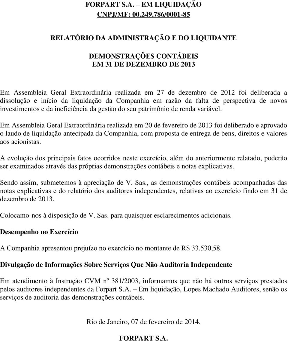 dissolução e início da liquidação da Companhia em razão da falta de perspectiva de novos investimentos e da ineficiência da gestão do seu patrimônio de renda variável.