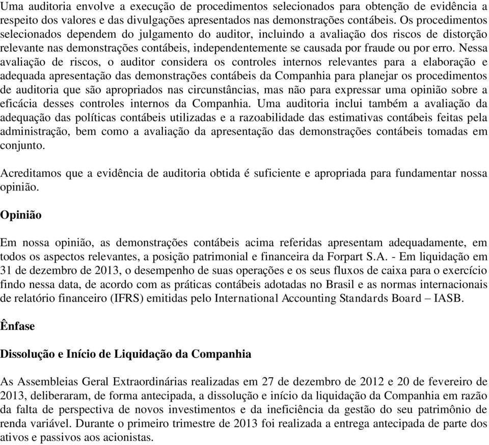 erro. Nessa avaliação de riscos, o auditor considera os controles internos relevantes para a elaboração e adequada apresentação das demonstrações contábeis da Companhia para planejar os procedimentos