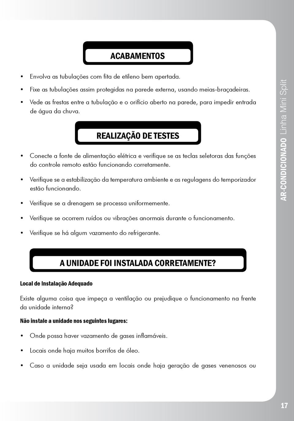 REALIZAÇÃO DE TESTES Conecte a fonte de alimentação elétrica e verifique se as teclas seletoras das funções do controle remoto estão funcionando corretamente.