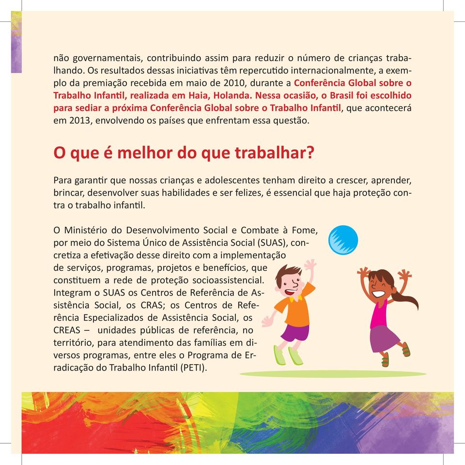 Holanda. Nessa ocasião, o Brasil foi escolhido para sediar a próxima Conferência Global sobre o Trabalho Infantil, que acontecerá em 2013, envolvendo os países que enfrentam essa questão.