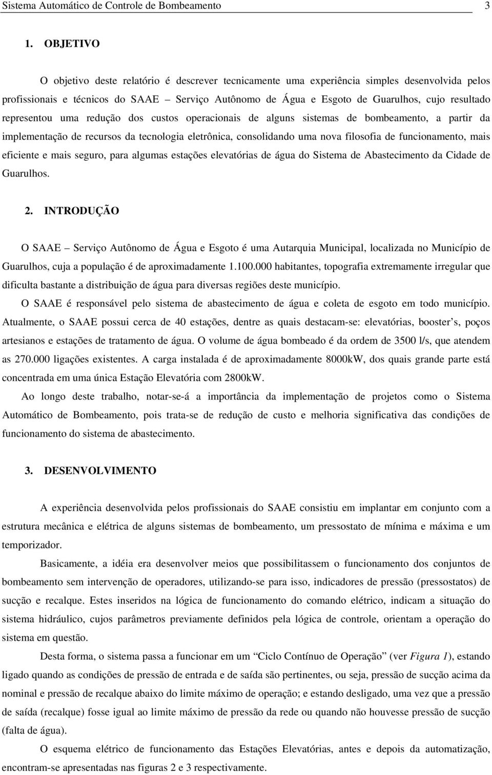 representou uma redução dos custos operacionais de alguns sistemas de bombeamento, a partir da implementação de recursos da tecnologia eletrônica, consolidando uma nova filosofia de funcionamento,