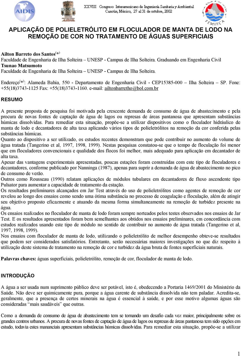 Endereço ( * ) : Alameda Bahia, 550 - Departamento de Engenharia Civil - CEP15385-000 Ilha Solteira SP. Fone: +55(18)3743-1125 Fax: +55(18)3743-1160. e-mail: ailtonbarretho@bol.com.