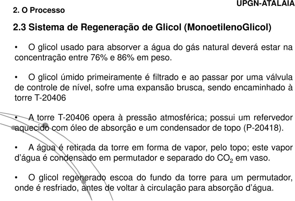 O glicol úmido primeiramente é filtrado e ao passar por uma válvula de controle de nível, sofre uma expansão brusca, sendo encaminhado à torre T-20406 A torre T-20406 opera à pressão