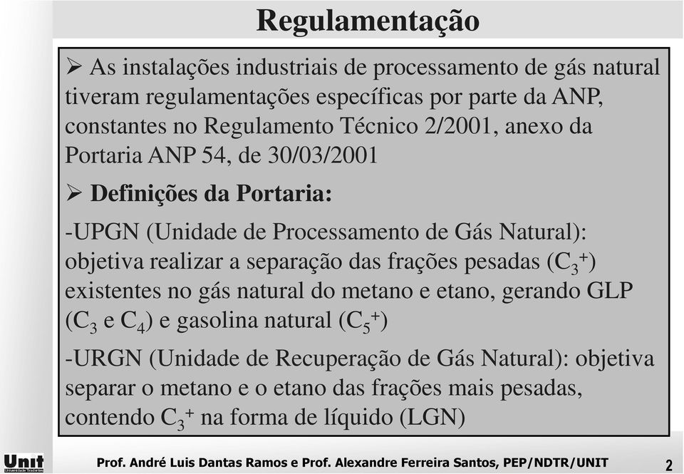 pesadas (C 3+ ) existentes no gás natural do metano e etano, gerando GLP (C 3 e C 4 ) e gasolina natural (C 5+ ) -URGN (Unidade de Recuperação de Gás Natural):