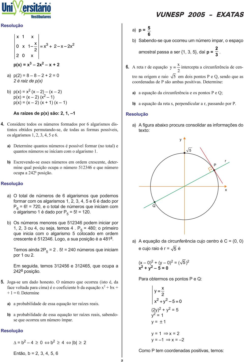 circunferência de centro na origem e raio 5 em dois pontos P e Q, sendo que as coordenadas de P são ambas positivas Determine: a equação da circunferência e os pontos P e Q; a equação da reta s,