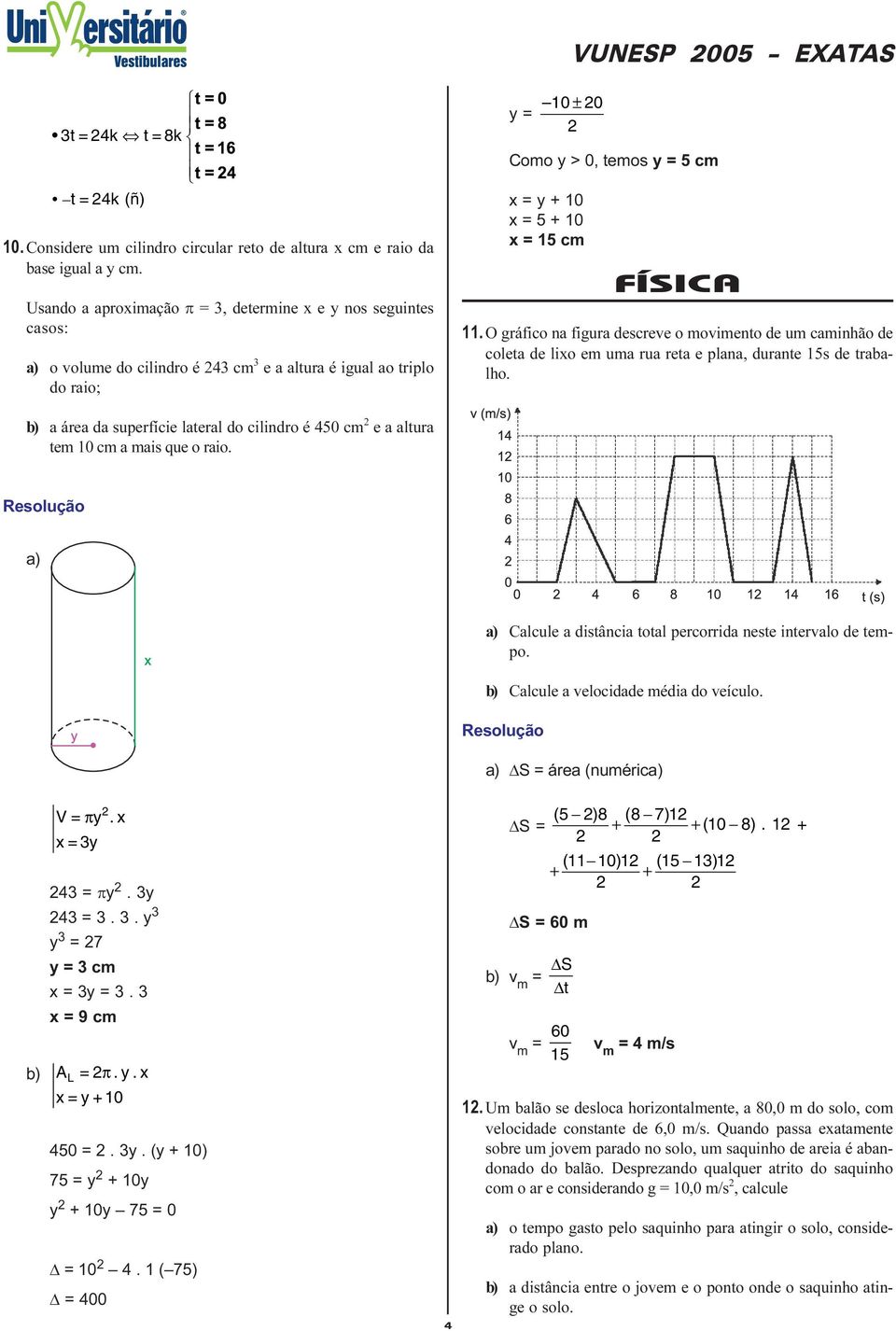 durante 5s de trabalho a área da superfície lateral do cilindro é 50 cm e a altura tem 0 cm a mais que o raio Calcule a distância total percorrida neste intervalo de tempo Calcule a velocidade média