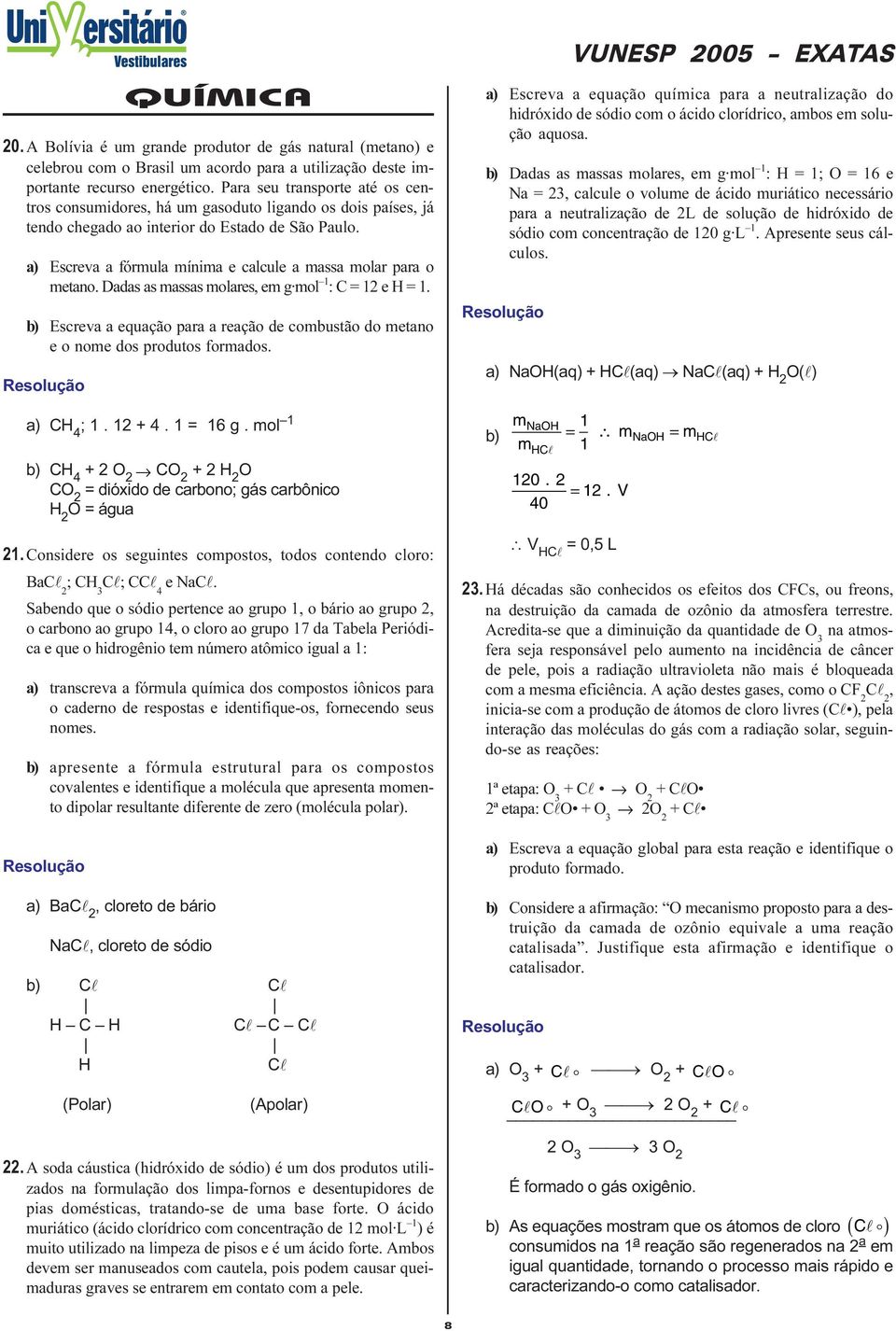 mol : C e H Escreva a equação para a reação de combustão do metano e o nome dos produtos formados VUNESP 005 EXATAS Escreva a equação química para a neutralização do hidróido de sódio com o ácido