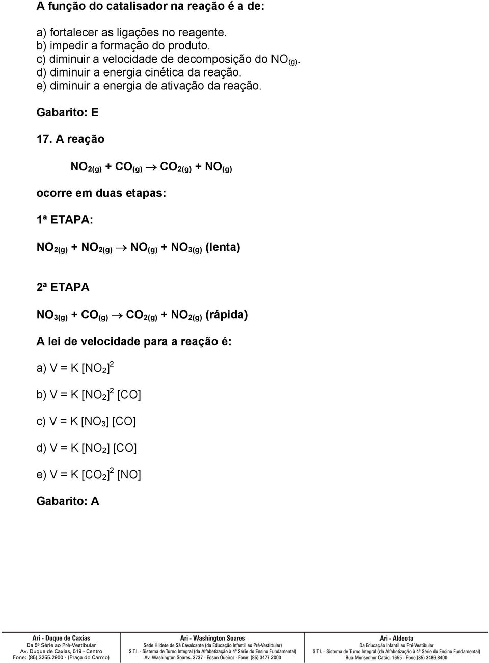 A reação NO 2(g) + CO (g) CO 2(g) + NO (g) ocorre em duas etapas: 1ª ETAPA: NO 2(g) + NO 2(g) NO (g) + NO 3(g) (lenta) 2ª ETAPA NO 3(g) + CO (g)