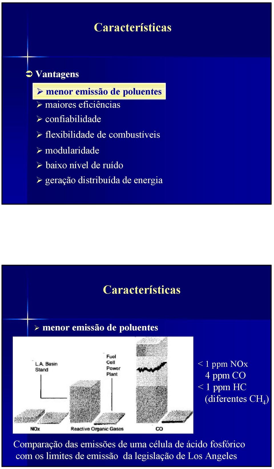 Características menor emissão de poluentes < 1 ppm NOx 4 ppm CO < 1 ppm HC (diferentes CH 4 )