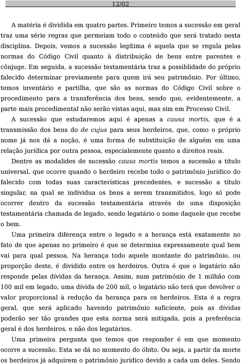 Em seguida, a sucessão testamentária traz a possiblidade do próprio falecido determinar previamente para quem irá seu patrimônio.