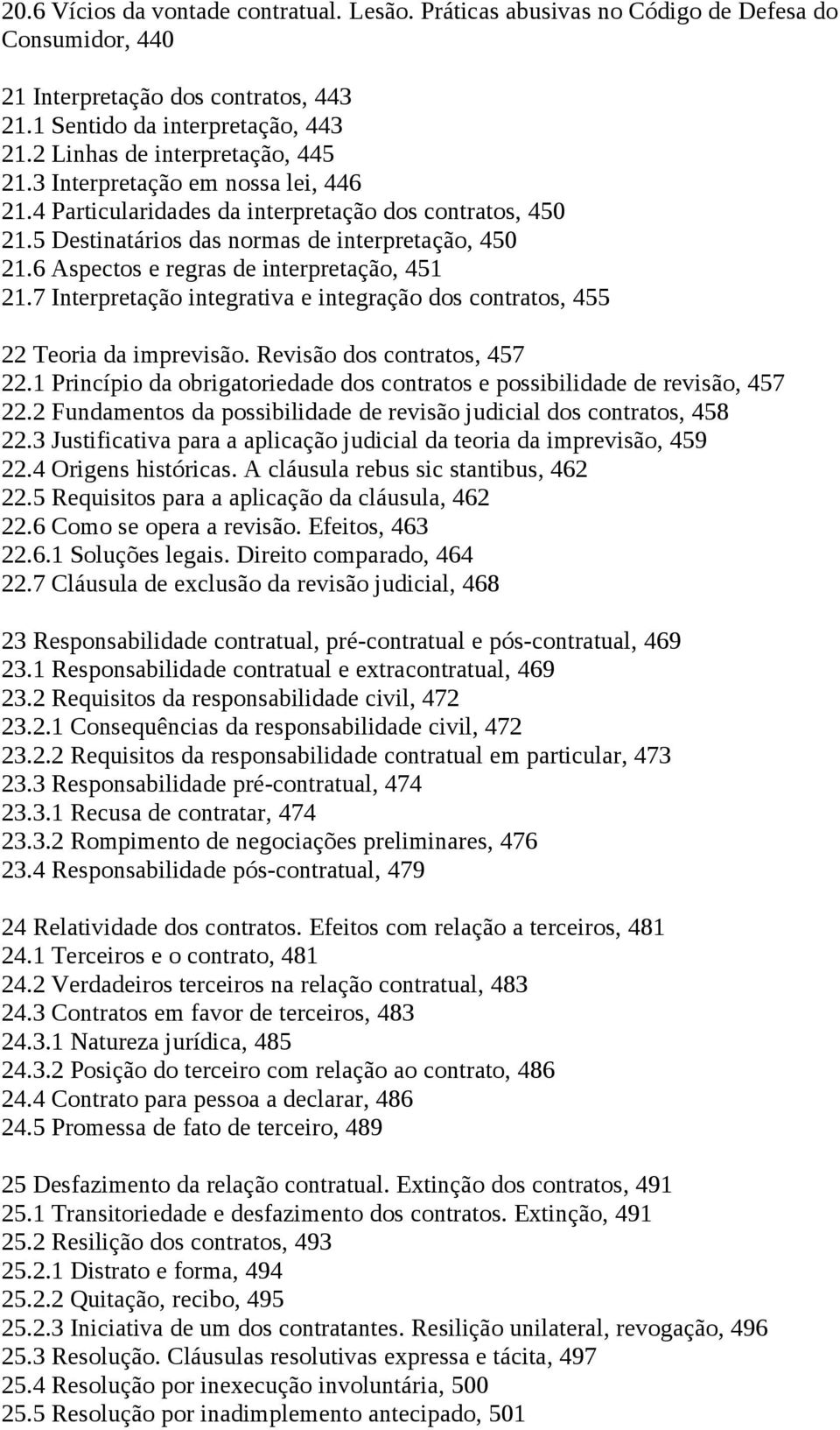 6 Aspectos e regras de interpretação, 451 21.7 Interpretação integrativa e integração dos contratos, 455 22 Teoria da imprevisão. Revisão dos contratos, 457 22.