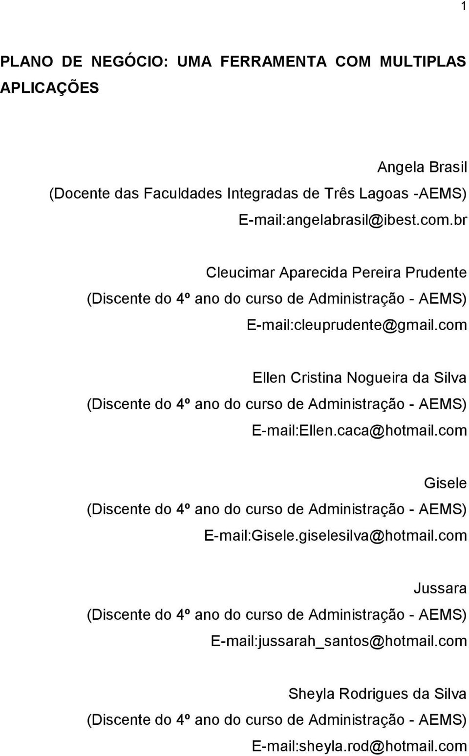 com Ellen Cristina Nogueira da Silva (Discente do 4º ano do curso de Administração - AEMS) E-mail:Ellen.caca@hotmail.