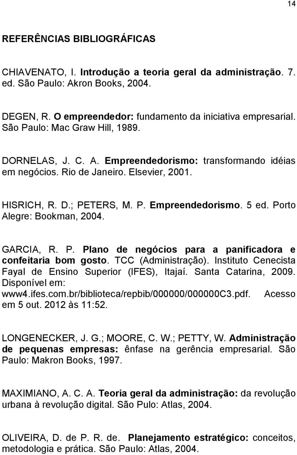 Porto Alegre: Bookman, 2004. GARCIA, R. P. Plano de negócios para a panificadora e confeitaria bom gosto. TCC (Administração). Instituto Cenecista Fayal de Ensino Superior (IFES), Itajaí.