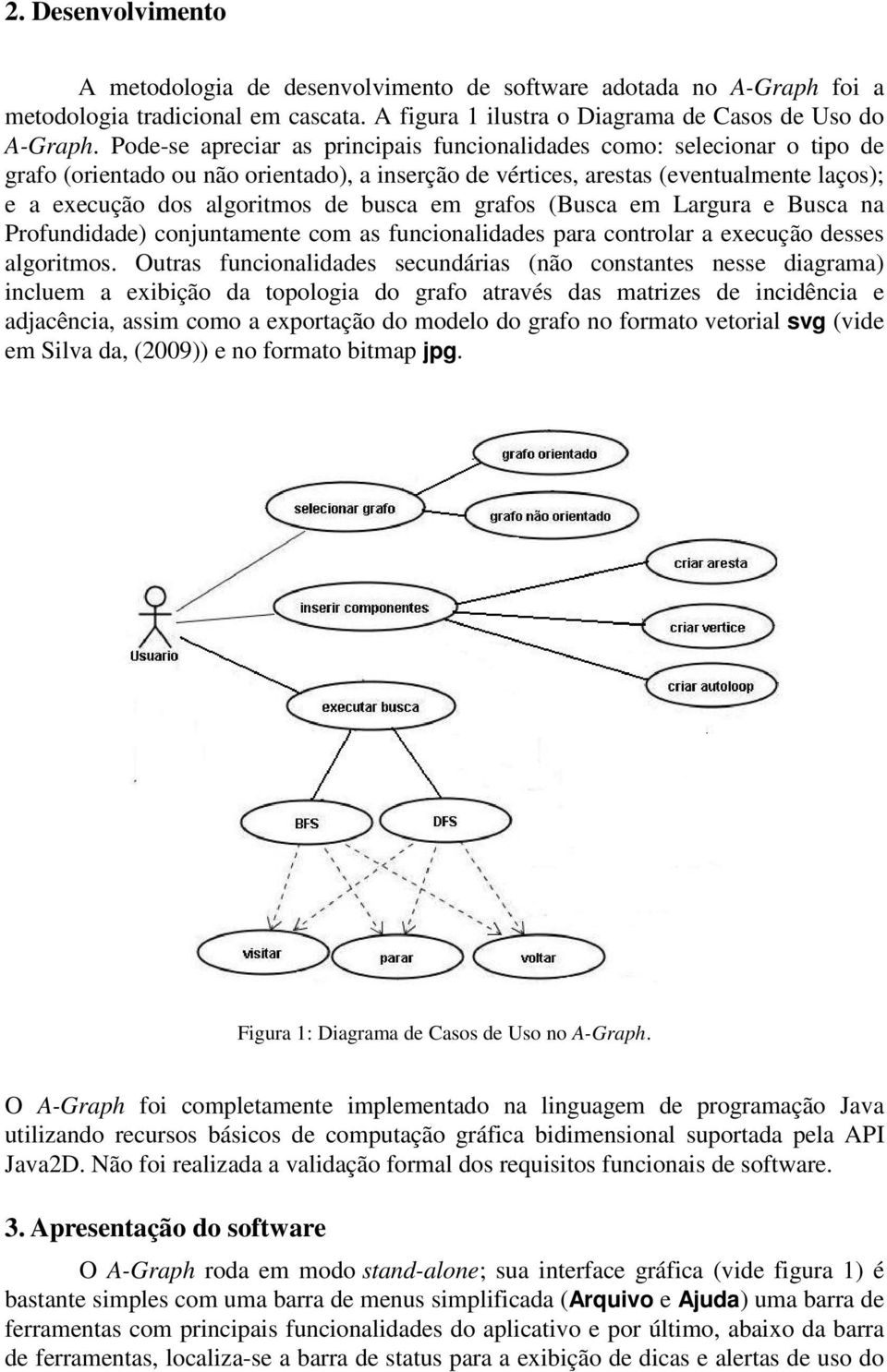 busca em grafos (Busca em Largura e Busca na Profundidade) conjuntamente com as funcionalidades para controlar a execução desses algoritmos.