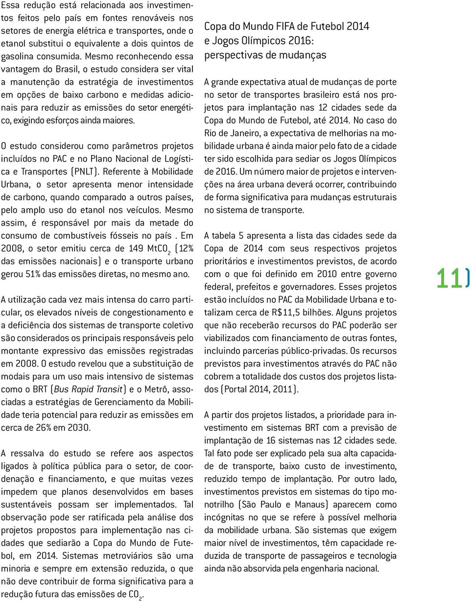 Mesmo reconhecendo essa vantagem do Brasil, o estudo considera ser vital a manutenção da estratégia de investimentos em opções de baixo carbono e medidas adicionais para reduzir as emissões do setor