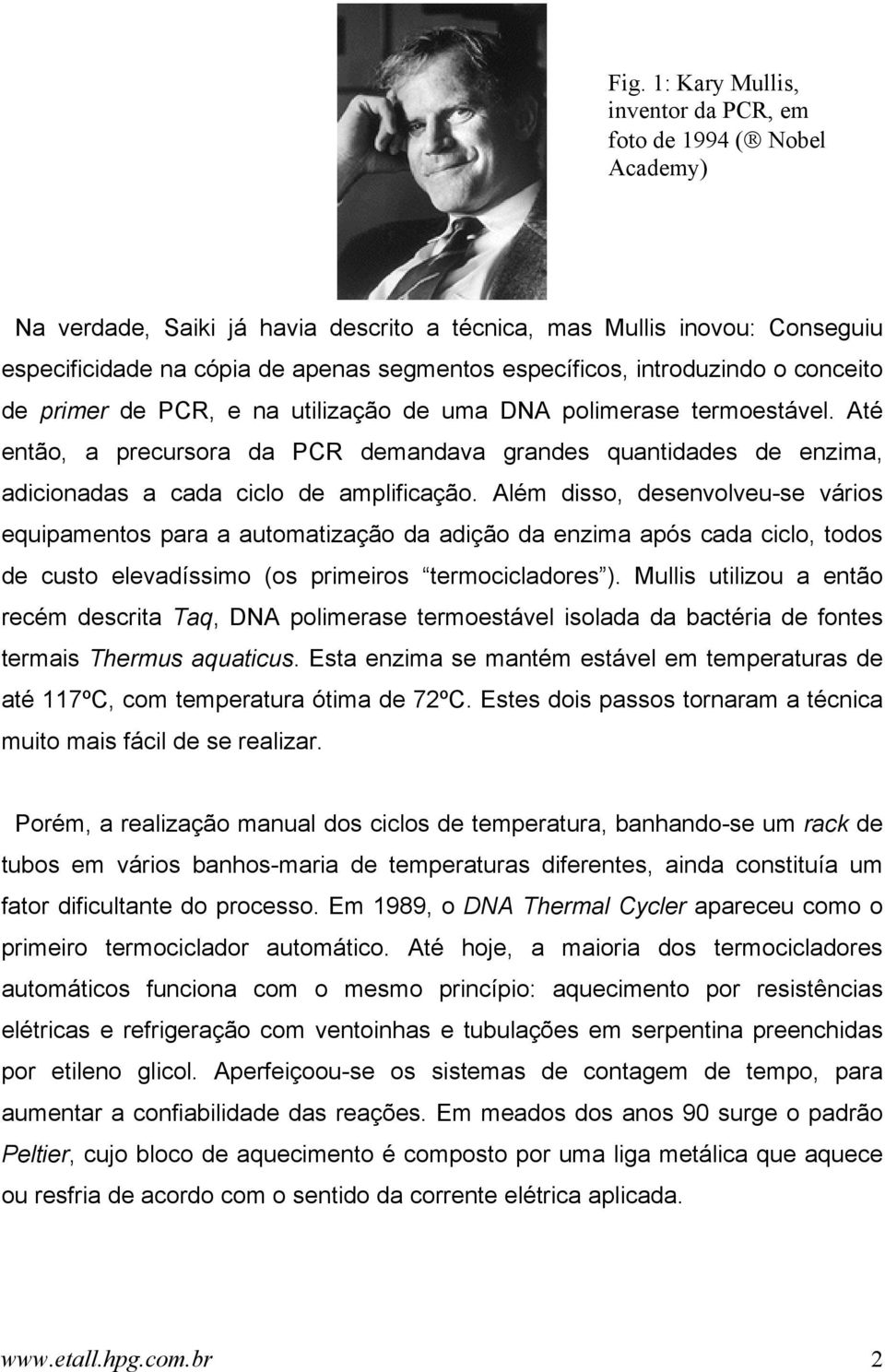 Até então, a precursora da PCR demandava grandes quantidades de enzima, adicionadas a cada ciclo de amplificação.