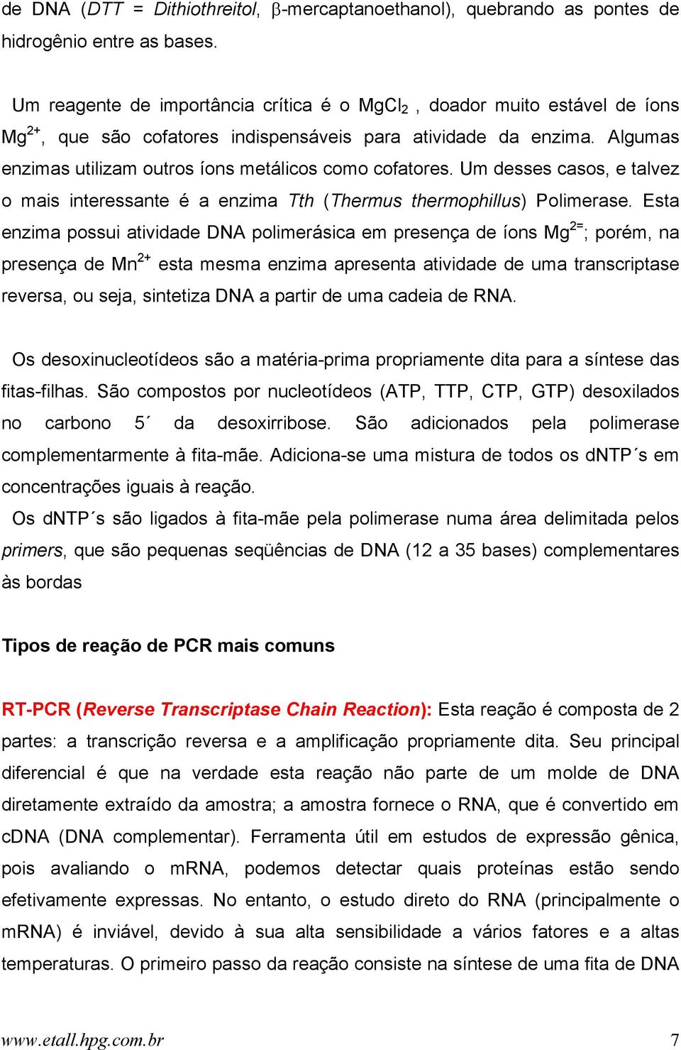 Algumas enzimas utilizam outros íons metálicos como cofatores. Um desses casos, e talvez o mais interessante é a enzima Tth (Thermus thermophillus) Polimerase.